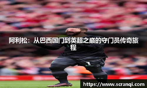 阿利松：从巴西国门到英超之巅的守门员传奇旅程