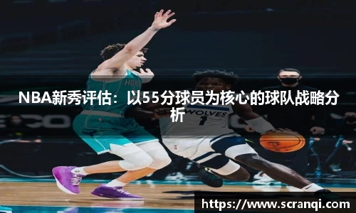 NBA新秀评估：以55分球员为核心的球队战略分析