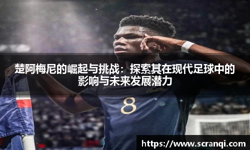 楚阿梅尼的崛起与挑战：探索其在现代足球中的影响与未来发展潜力