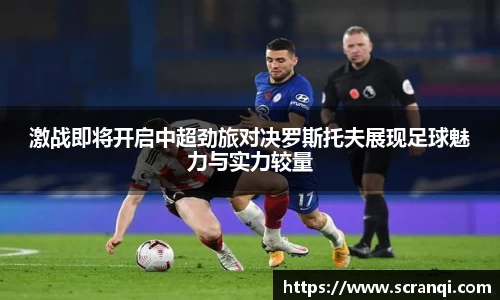 激战即将开启中超劲旅对决罗斯托夫展现足球魅力与实力较量